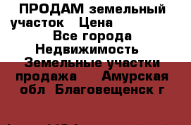 ПРОДАМ земельный участок › Цена ­ 300 000 - Все города Недвижимость » Земельные участки продажа   . Амурская обл.,Благовещенск г.